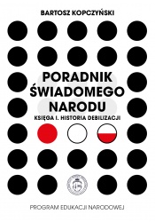 Poradnik świadomego narodu. Księga I. Historia debilizacji